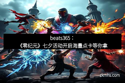 beats365：《零纪元》七夕活动开启海量点卡等你拿
