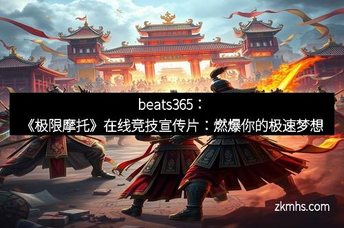 beats365：《极限摩托》在线竞技宣传片：燃爆你的极速梦想